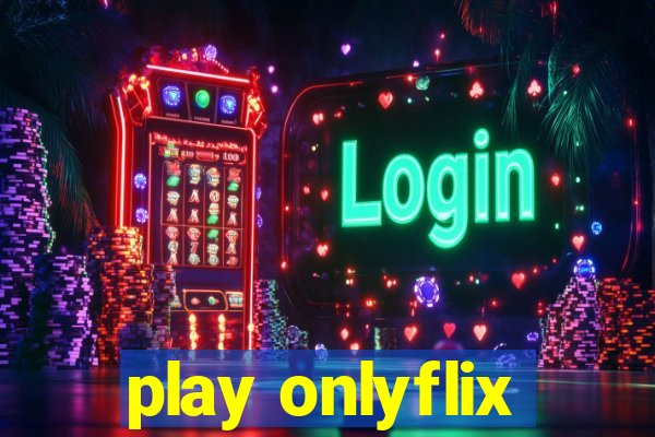 play onlyflix